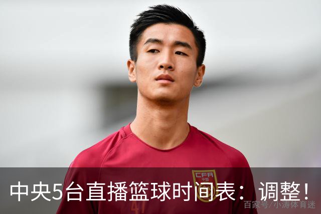 中央5台直播篮球时间表：调整！今天下午CCTV5直播中国男篮铜牌赛