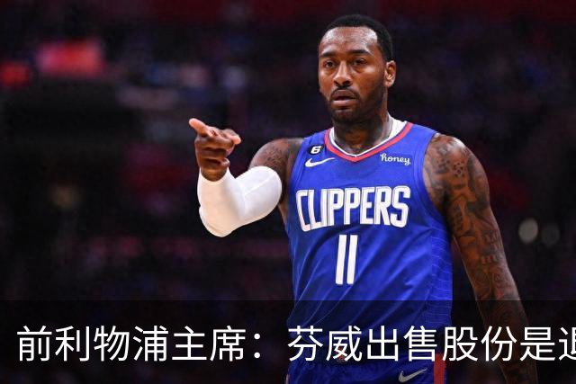 前利物浦主席：芬威出售股份是退出利物浦的开始，他们很负责任